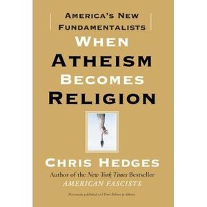 When Atheism Becomes Religion: America's New Fundamentalists -- Chris Hedges